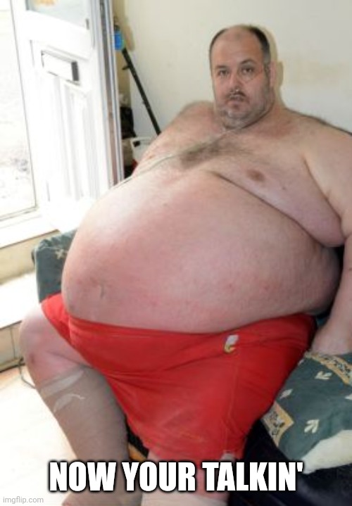 Fat Irish Man | NOW YOUR TALKIN' | image tagged in fat irish man | made w/ Imgflip meme maker
