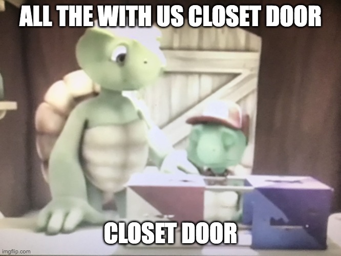 open the door lock | ALL THE WITH US CLOSET DOOR; CLOSET DOOR | image tagged in mr turtle franklin | made w/ Imgflip meme maker