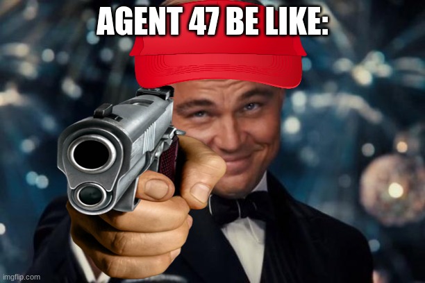 agent 47 is a good game yet each npc is dumb | AGENT 47 BE LIKE: | image tagged in hitman,agent 47,video games | made w/ Imgflip meme maker