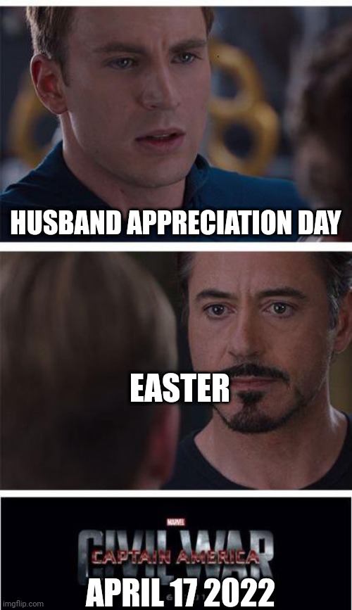 Lol | HUSBAND APPRECIATION DAY; EASTER; APRIL 17 2022 | image tagged in memes,marvel civil war 1 | made w/ Imgflip meme maker
