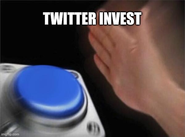 Blank Nut Button | TWITTER INVEST | image tagged in memes,blank nut button | made w/ Imgflip meme maker