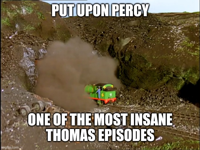 Put Upon Percy Meme | PUT UPON PERCY; ONE OF THE MOST INSANE
THOMAS EPISODES | image tagged in thomas the tank engine | made w/ Imgflip meme maker