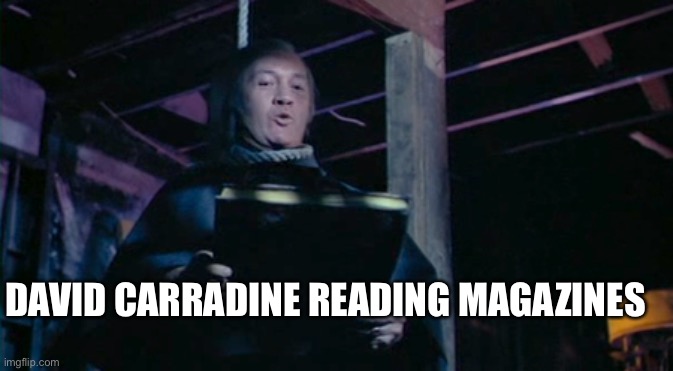 DAVID CARRADINE READING MAGAZINES | image tagged in dark humor,suicide | made w/ Imgflip meme maker