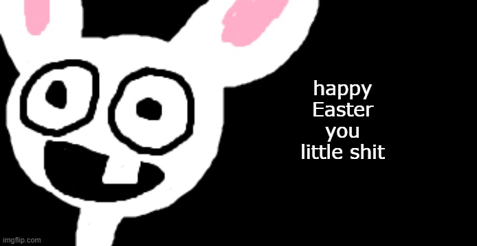 almost missed this opportunity | happy Easter you little shit | made w/ Imgflip meme maker