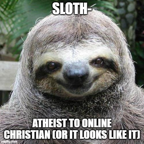 Its interesting to see | SLOTH-; ATHEIST TO ONLINE CHRISTIAN (OR IT LOOKS LIKE IT) | image tagged in rape sloth | made w/ Imgflip meme maker