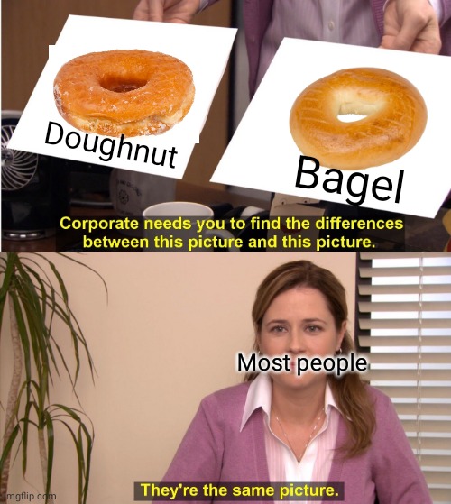 They're The Same Picture Meme | Doughnut; Bagel; Most people | image tagged in memes,they're the same picture | made w/ Imgflip meme maker