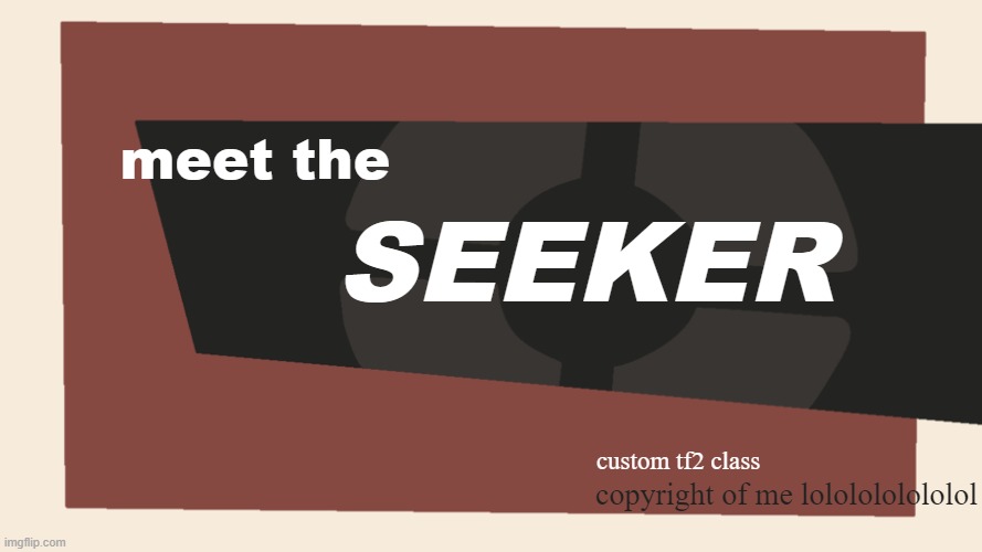 Custom TF2 Class! | meet the; SEEKER; custom tf2 class; copyright of me lololololololol | image tagged in meet the blank,tf2,original character | made w/ Imgflip meme maker