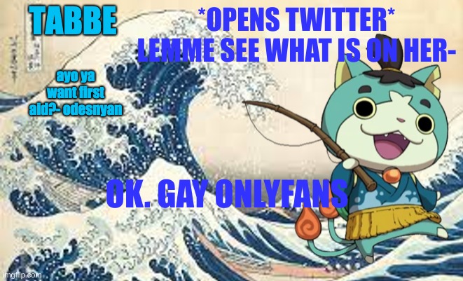 its that and some other shit | *OPENS TWITTER* LEMME SEE WHAT IS ON HER-; OK. GAY ONLYFANS | image tagged in odesenyan makes the end of the world lmaooo | made w/ Imgflip meme maker