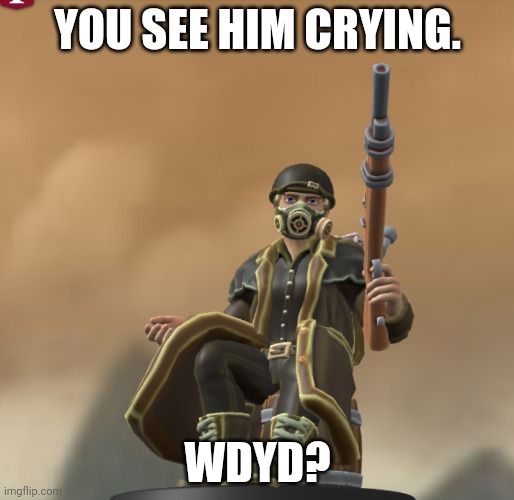 Wdyd? | YOU SEE HIM CRYING. WDYD? | image tagged in a | made w/ Imgflip meme maker