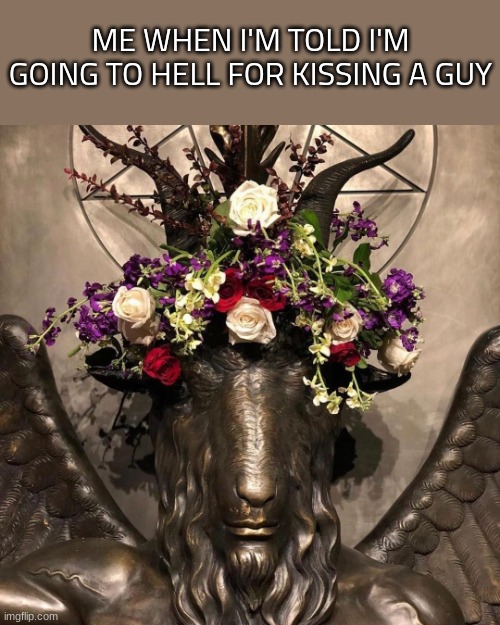 ME WHEN I'M TOLD I'M GOING TO HELL FOR KISSING A GUY | made w/ Imgflip meme maker