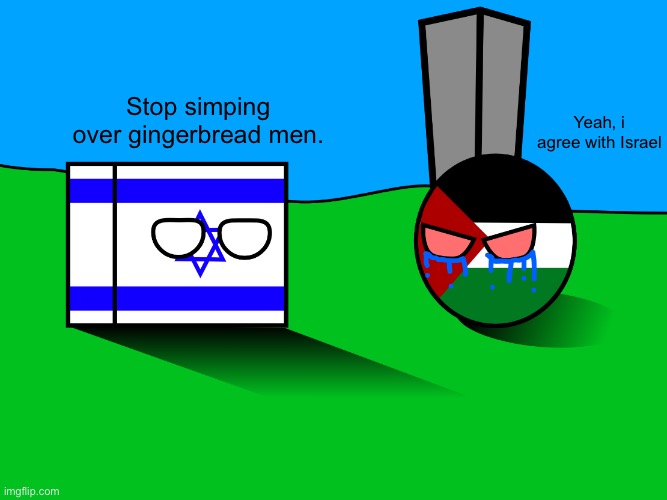 Stop simping over gingerbread men. Yeah, i agree with Israel | image tagged in israel and paletine argument | made w/ Imgflip meme maker