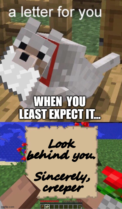 Minecraft Mail | Look behind you. WHEN  YOU LEAST EXPECT IT... Sincerely, creeper | image tagged in minecraft mail,run | made w/ Imgflip meme maker