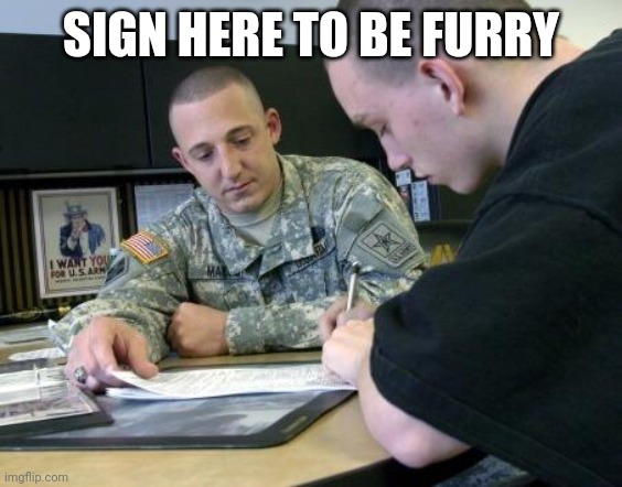 Army recruiting  | SIGN HERE TO BE FURRY | image tagged in army recruiting | made w/ Imgflip meme maker