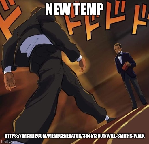 https://imgflip.com/memegenerator/384513001/Will-Smiths-Walk | NEW TEMP; HTTPS://IMGFLIP.COM/MEMEGENERATOR/384513001/WILL-SMITHS-WALK | image tagged in will smith s walk | made w/ Imgflip meme maker