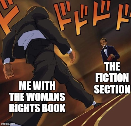 Will Smith’s Walk | THE FICTION SECTION; ME WITH THE WOMANS RIGHTS BOOK | image tagged in will smith s walk | made w/ Imgflip meme maker