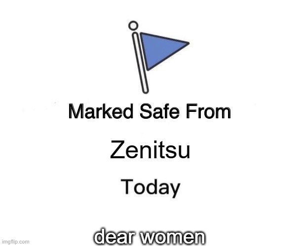 Yep | Zenitsu; dear women | image tagged in memes,marked safe from | made w/ Imgflip meme maker