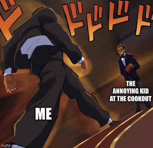 Like stfu bitch | THE ANNOYING KID AT THE COOKOUT; ME | image tagged in will smith s walk | made w/ Imgflip meme maker