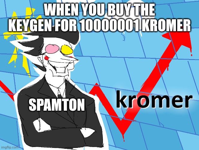 Spamtons fun kromer keygen | WHEN YOU BUY THE KEYGEN FOR 10000001 KROMER; SPAMTON | image tagged in kromer,spamton | made w/ Imgflip meme maker