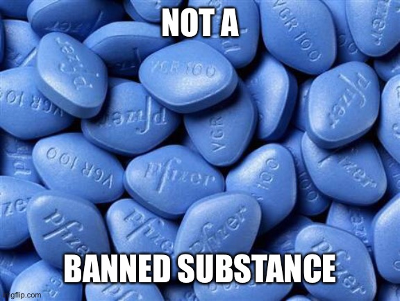 Viagra | NOT A BANNED SUBSTANCE | image tagged in viagra | made w/ Imgflip meme maker