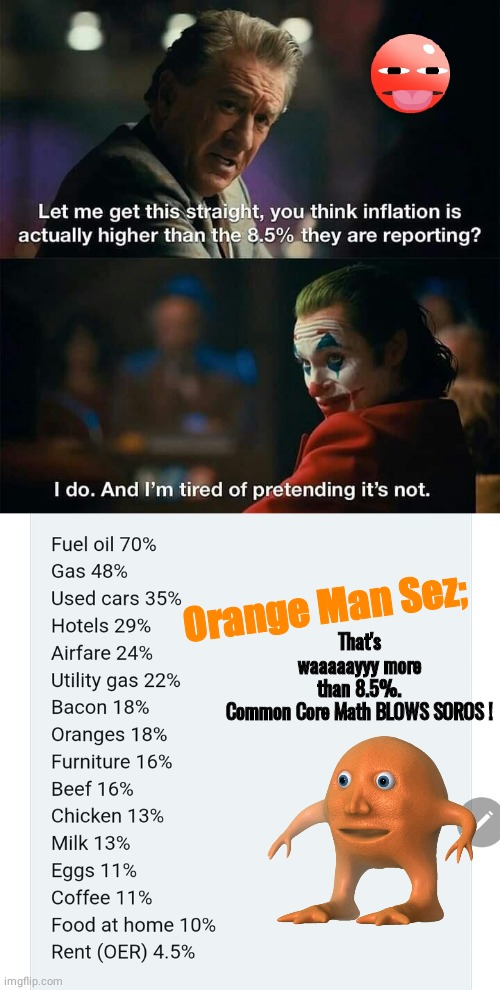 Orange Man govt lying about inflation | That's waaaaayyy more than 8.5%. Common Core Math BLOWS SOROS ! Orange Man Sez; | image tagged in joker meme | made w/ Imgflip meme maker