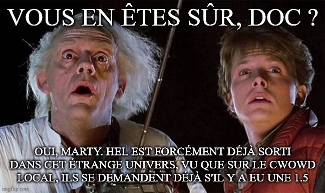 VOUS EN ÊTES SÛR, DOC ? OUI, MARTY. HEL EST FORCÉMENT DÉJÀ SORTI DANS CET ÉTRANGE UNIVERS, VU QUE SUR LE CWOWD LOCAL, ILS SE DEMANDENT DÉJÀ S'IL Y A EU UNE 1.5 | made w/ Imgflip meme maker