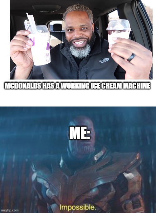 Thanos Impossible | MCDONALDS HAS A WORKING ICE CREAM MACHINE; ME: | image tagged in thanos impossible | made w/ Imgflip meme maker
