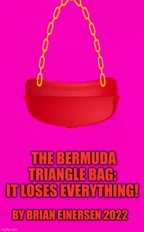 The Bermuda Triangle Bag | image tagged in fashion,bermuda triangle,bag,brian einersen | made w/ Imgflip meme maker