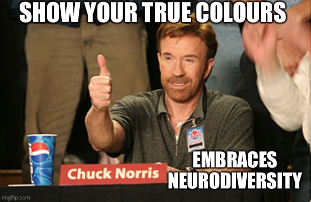 Chuck Norris Approves Meme | SHOW YOUR TRUE COLOURS; EMBRACES NEURODIVERSITY | image tagged in memes,chuck norris approves,chuck norris,neurodiversity,asd,autism | made w/ Imgflip meme maker