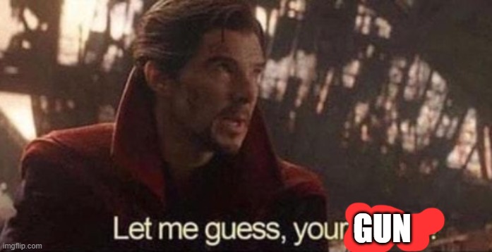 Let me guess, your home? | GUN | image tagged in let me guess your home | made w/ Imgflip meme maker