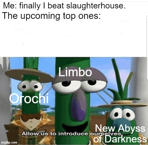 Geometry Dash Meme BTW. |  Me: finally I beat slaughterhouse. The upcoming top ones:; Limbo; Orochi; New Abyss of Darkness | image tagged in allow us to introduce ourselves,geometry dash,memes | made w/ Imgflip meme maker