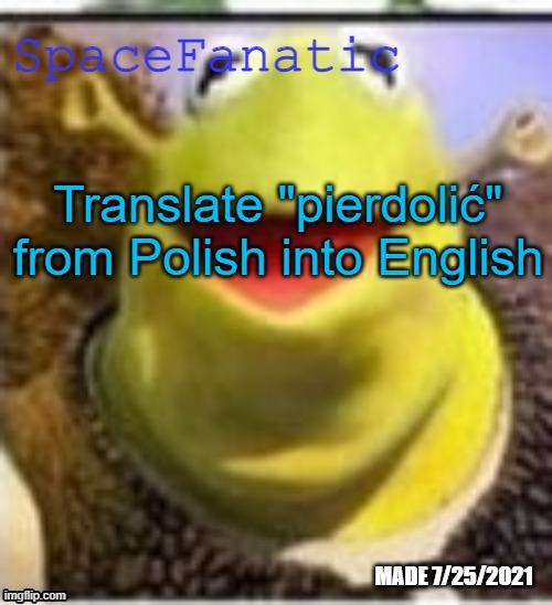 Ye Olde Announcements | Translate "pierdolić" from Polish into English | image tagged in spacefanatic announcement temp | made w/ Imgflip meme maker