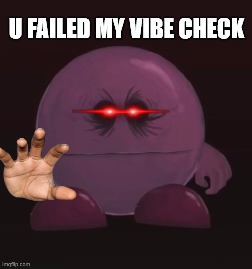 u fail the vibe check | U FAILED MY VIBE CHECK | image tagged in kirby | made w/ Imgflip meme maker