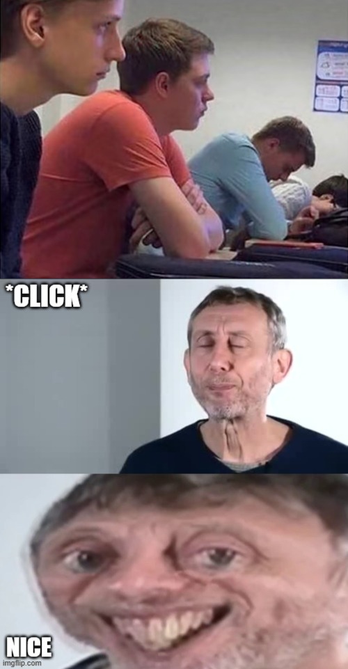 4 stages of morning class | image tagged in michael rosen click nice | made w/ Imgflip meme maker