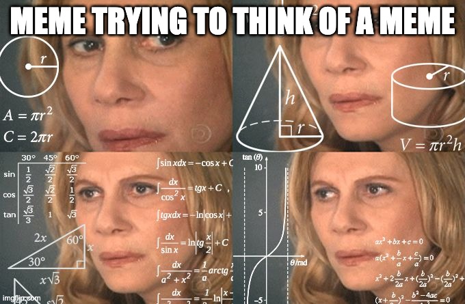trying to make a good meme |  MEME TRYING TO THINK OF A MEME | image tagged in memes about memes,dumb | made w/ Imgflip meme maker