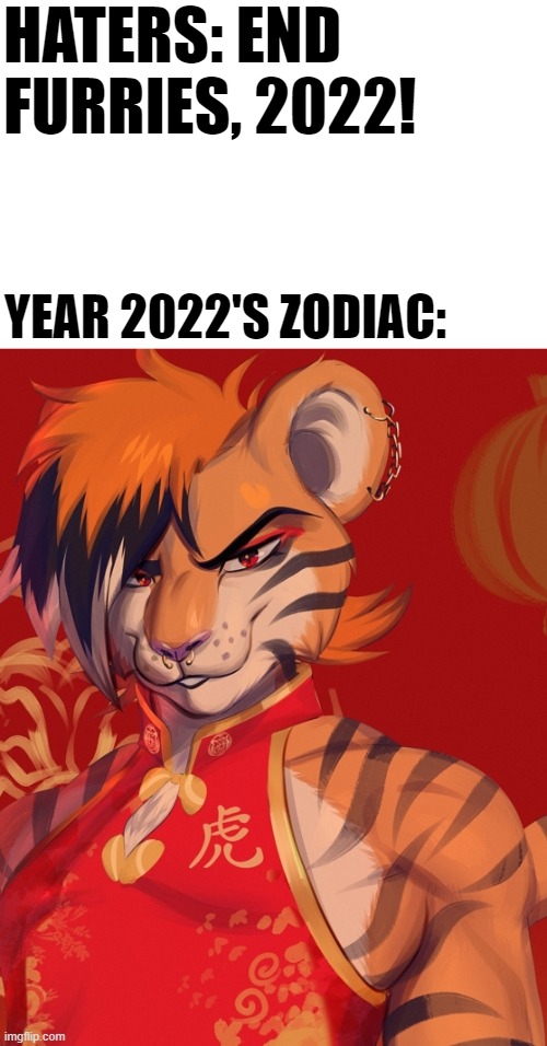 LMAO (By Anhes) | HATERS: END FURRIES, 2022! YEAR 2022'S ZODIAC: | image tagged in memes,funny,furry,chinese zodiac,year of the tiger,2022 | made w/ Imgflip meme maker