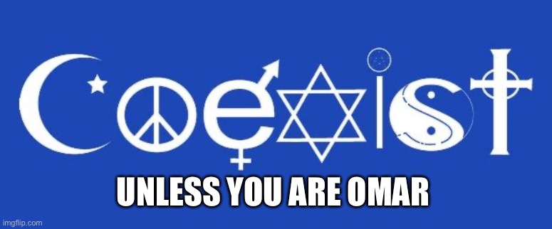 coexist | UNLESS YOU ARE OMAR | image tagged in coexist | made w/ Imgflip meme maker