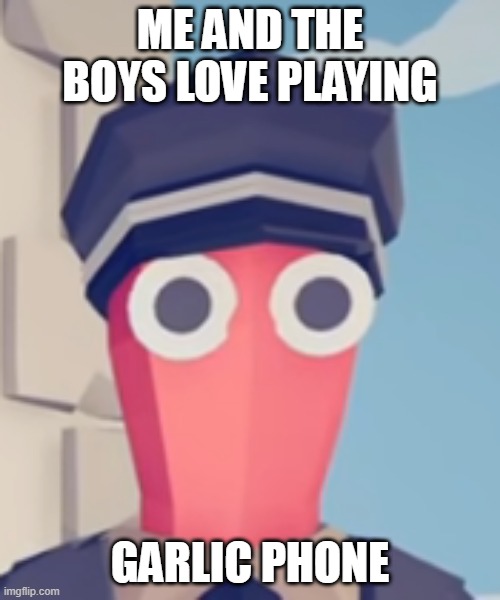 this meme has no meaning | ME AND THE BOYS LOVE PLAYING; GARLIC PHONE | image tagged in tabs stare | made w/ Imgflip meme maker