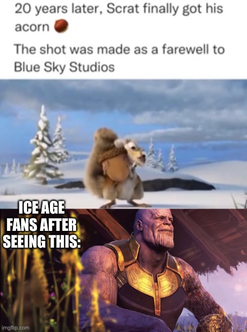 ICE AGE FANS AFTER SEEING THIS: | image tagged in scrat | made w/ Imgflip meme maker