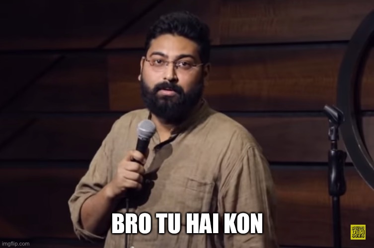 Bro Tu Hai Kon | BRO TU HAI KON | image tagged in bro tu hai kon | made w/ Imgflip meme maker