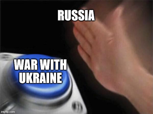 Blank Nut Button | RUSSIA; WAR WITH UKRAINE | image tagged in memes,blank nut button | made w/ Imgflip meme maker