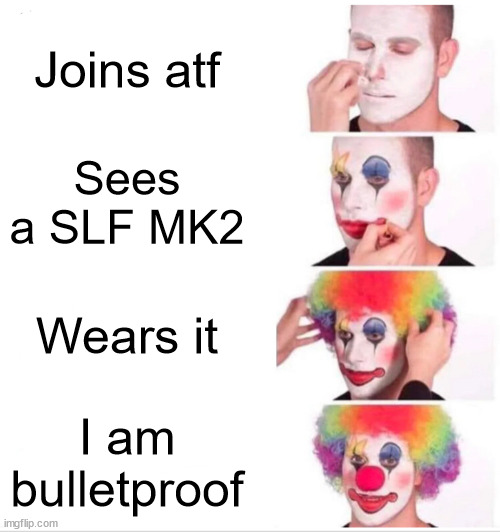 ATF New players | Joins atf; Sees a SLF MK2; Wears it; I am bulletproof | image tagged in memes,clown applying makeup | made w/ Imgflip meme maker