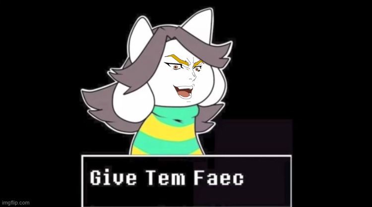 YOU  THOUGHT IT WAS TEM BUT IT WAS ME, DIO! | image tagged in give temmie a face | made w/ Imgflip meme maker