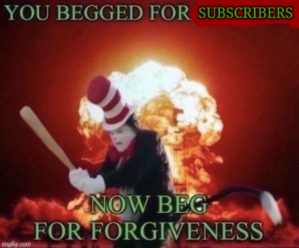 begging for subs |  SUBSCRIBERS | image tagged in beg for forgiveness,subscribe,begging | made w/ Imgflip meme maker