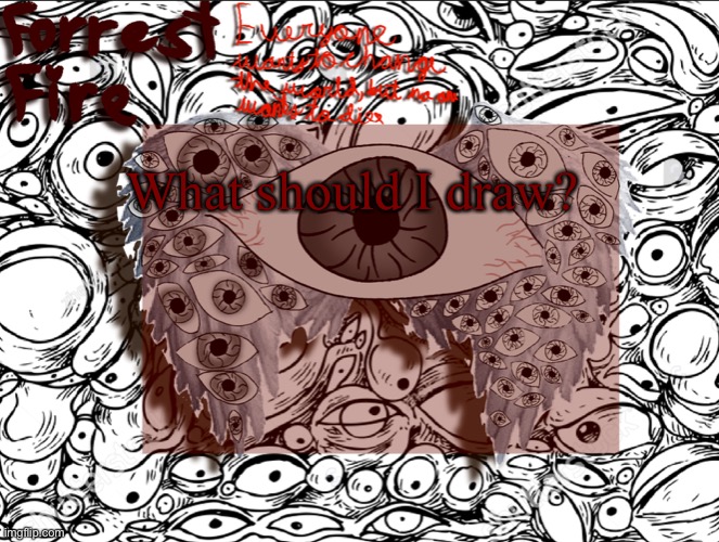 Forrest’s eyes temp | What should I draw? | image tagged in forrest s eyes temp | made w/ Imgflip meme maker