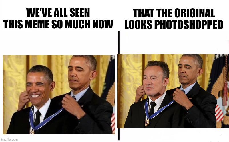 The original looks so weird |  WE'VE ALL SEEN THIS MEME SO MUCH NOW; THAT THE ORIGINAL LOOKS PHOTOSHOPPED | image tagged in memes,obama,barack obama,obama medal,original meme,photoshop | made w/ Imgflip meme maker