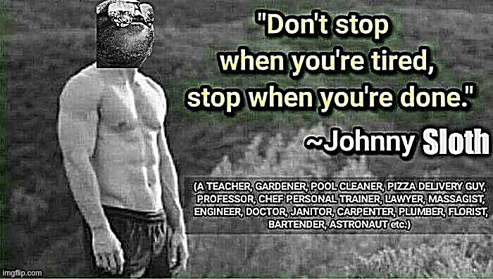 #NeverStopNeverStopping | image tagged in johnny,sloth,never,stop,never stopping,boi | made w/ Imgflip meme maker