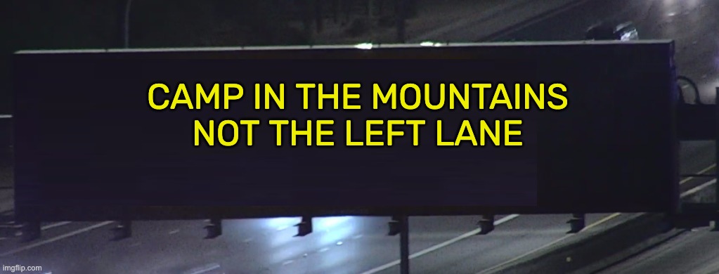 Camp | CAMP IN THE MOUNTAINS
NOT THE LEFT LANE | image tagged in highway | made w/ Imgflip meme maker