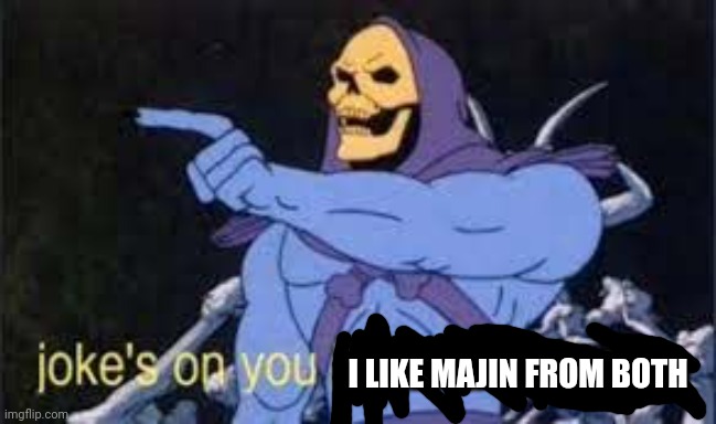 Jokes on you im into that shit | I LIKE MAJIN FROM BOTH | image tagged in jokes on you im into that shit | made w/ Imgflip meme maker