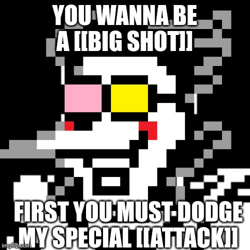  YOU WANNA BE A [[BIG SHOT]]; FIRST YOU MUST DODGE MY SPECIAL [[ATTACK]] | image tagged in undertale papyrus,spamtonrus,spamton | made w/ Imgflip meme maker