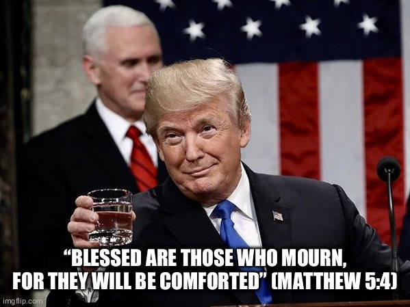 Liberal Tears | “BLESSED ARE THOSE WHO MOURN, FOR THEY WILL BE COMFORTED” (MATTHEW 5:4) | image tagged in liberal tears | made w/ Imgflip meme maker